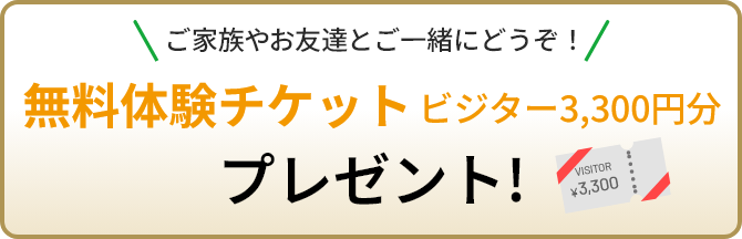 無料体験チケット ビジター3,300円分プレゼント！