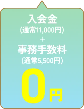 入会金(通常11,000円)+事務手数料(通常5,500円)が0円